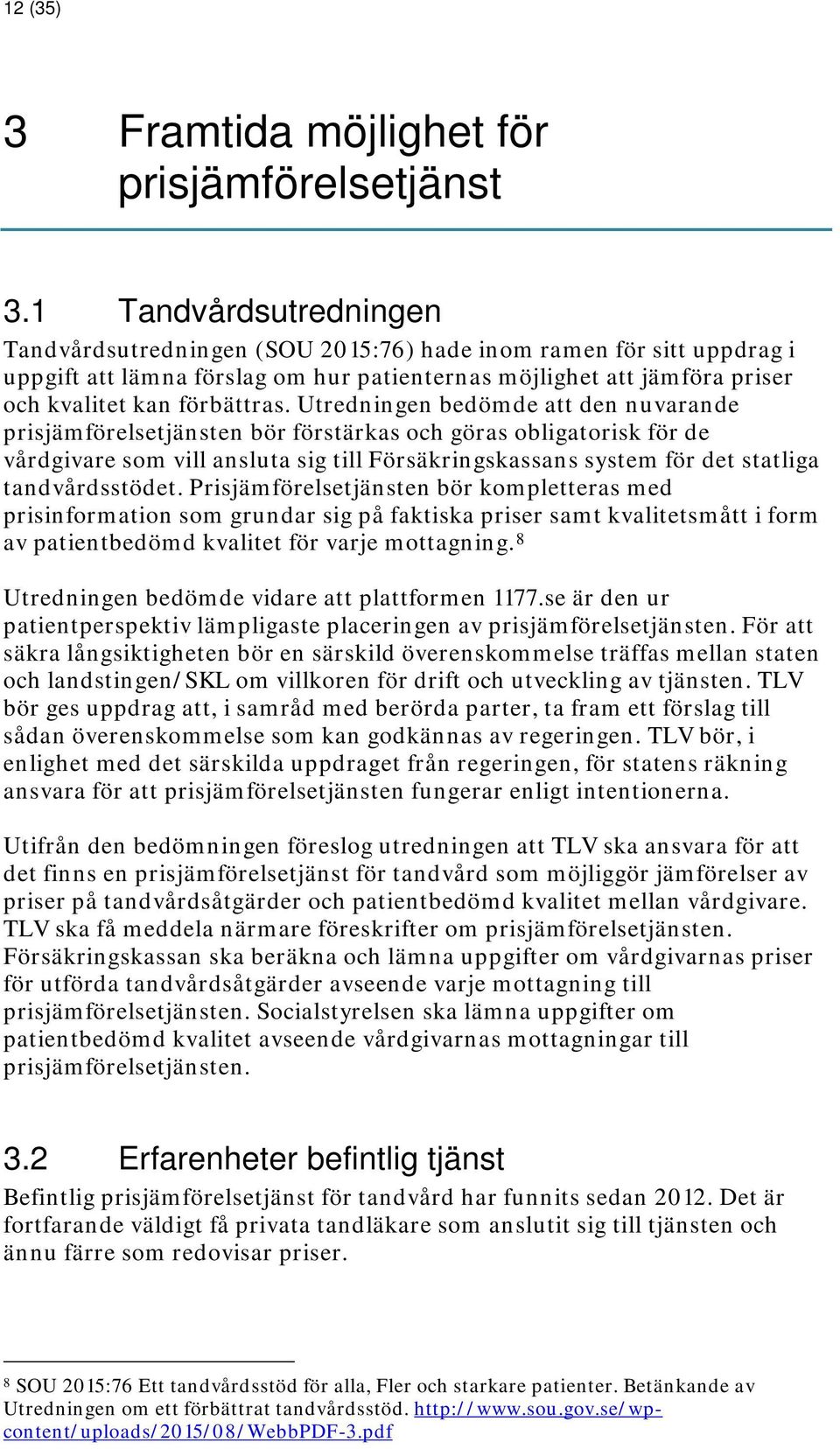 Utredningen bedömde att den nuvarande prisjämförelsetjänsten bör förstärkas och göras obligatorisk för de vårdgivare som vill ansluta sig till Försäkringskassans system för det statliga