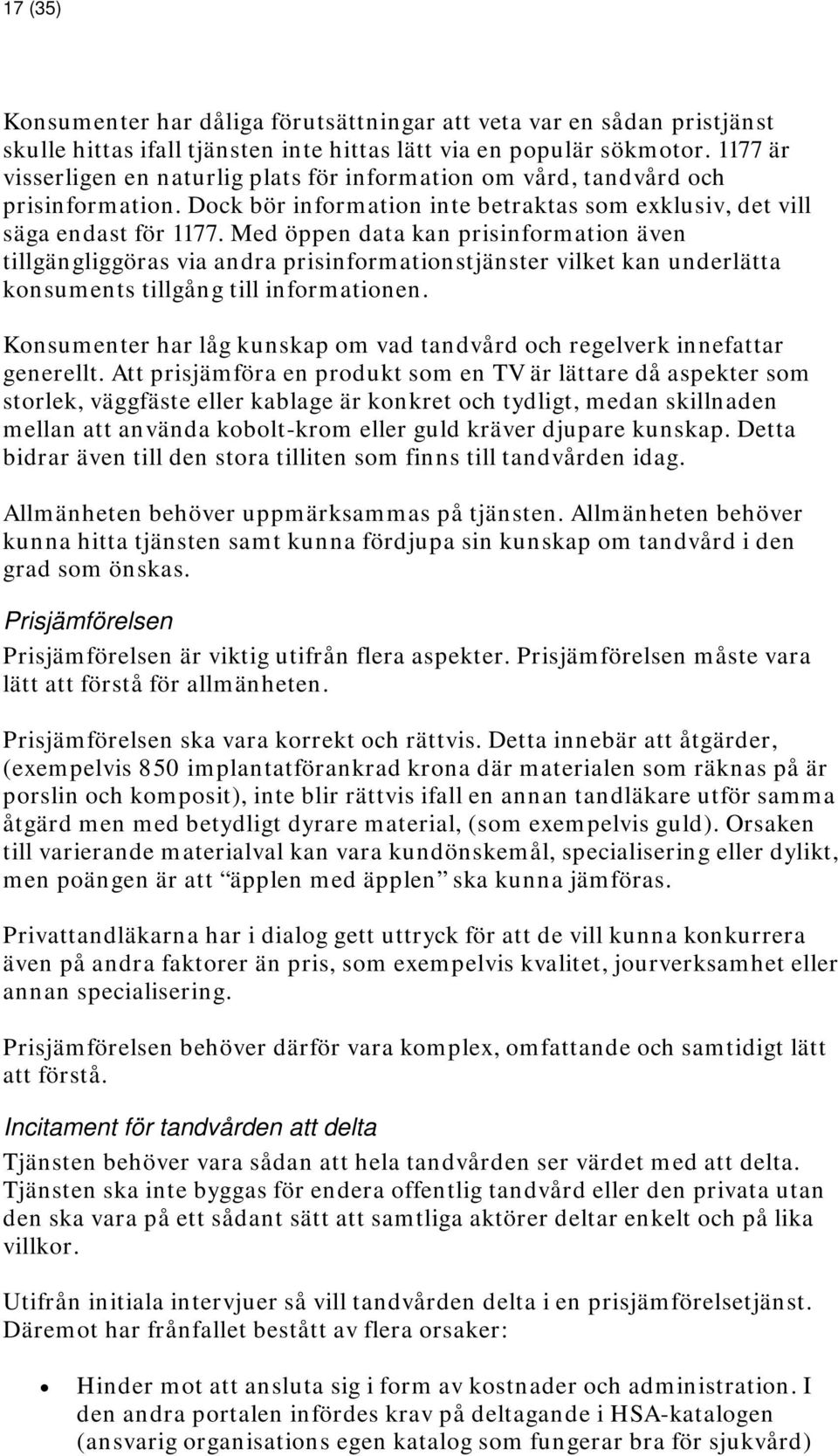 Med öppen data kan prisinformation även tillgängliggöras via andra prisinformationstjänster vilket kan underlätta konsuments tillgång till informationen.