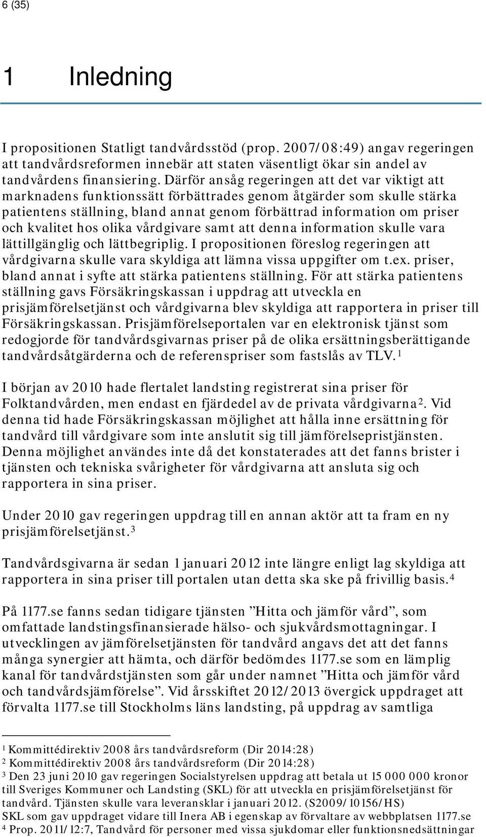 kvalitet hos olika vårdgivare samt att denna information skulle vara lättillgänglig och lättbegriplig.