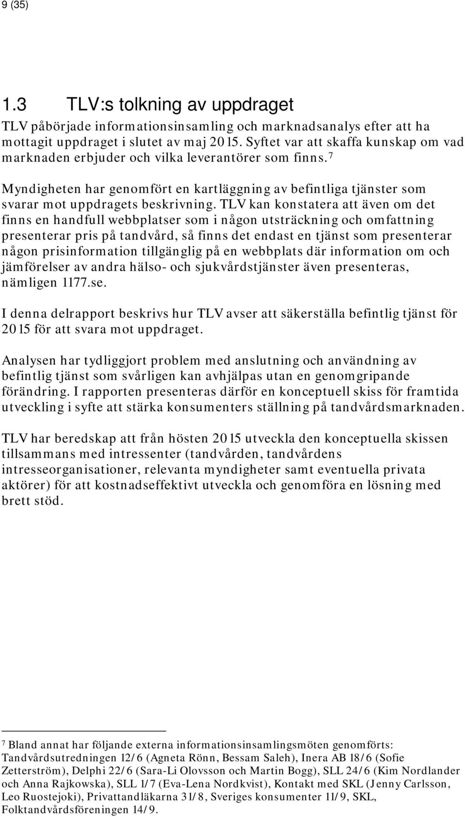 TLV kan konstatera att även om det finns en handfull webbplatser som i någon utsträckning och omfattning presenterar pris på tandvård, så finns det endast en tjänst som presenterar någon
