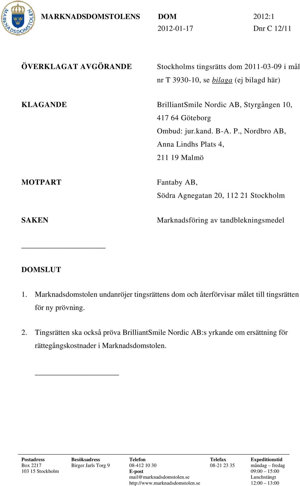 , Nordbro AB, Anna Lindhs Plats 4, 211 19 Malmö MOTPART Fantaby AB, Södra Agnegatan 20, 112 21 Stockholm SAKEN Marknadsföring av tandblekningsmedel DOMSLUT 1.