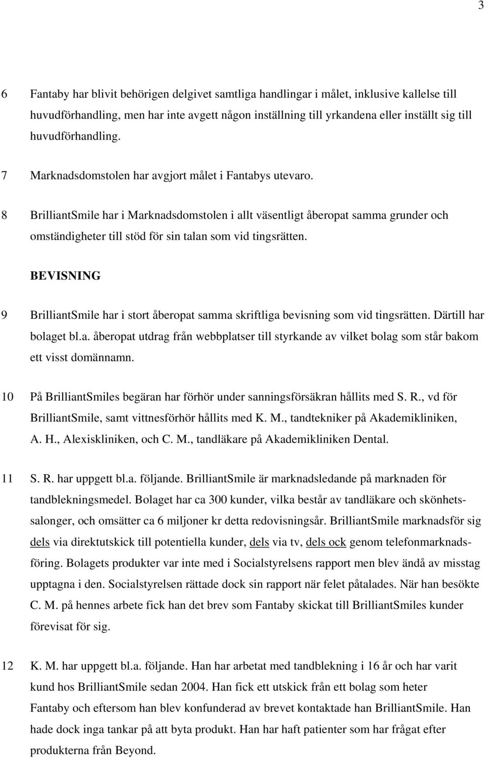 8 BrilliantSmile har i Marknadsdomstolen i allt väsentligt åberopat samma grunder och omständigheter till stöd för sin talan som vid tingsrätten.