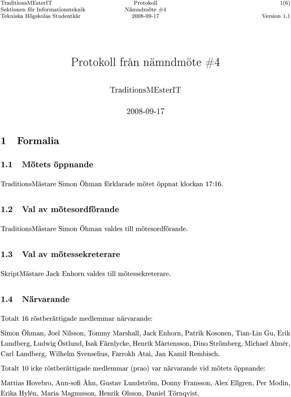 4 Närvarande Totalt 16 röstberättigade medlemmar närvarande: Simon Öhman, Joel Nilsson, Tommy Marshall, Jack Enhorn, Patrik Kosonen, Tian-Lin Gu, Erik Lundberg, Ludwig Östlund, Isak Färnlycke, Henrik