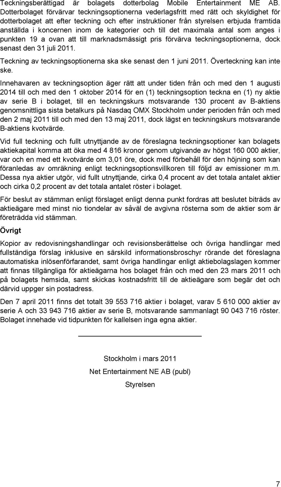 inom de kategorier och till det maximala antal som anges i punkten 19 a ovan att till marknadsmässigt pris förvärva teckningsoptionerna, dock senast den 31 juli 2011.