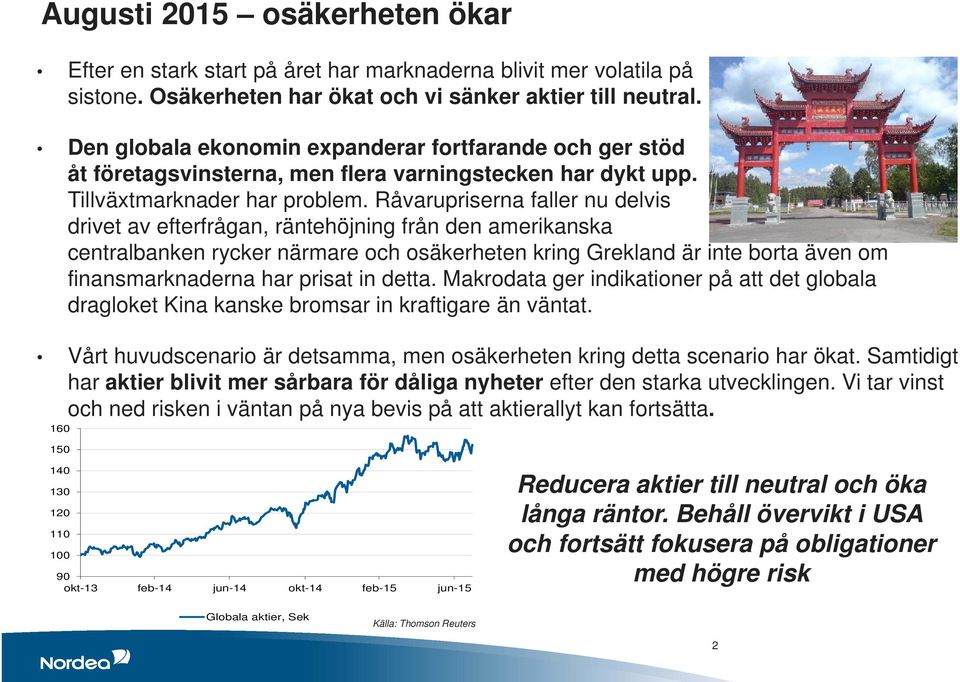 Råvarupriserna faller nu delvis drivet av efterfrågan, räntehöjning från den amerikanska centralbanken rycker närmare och osäkerheten kring Grekland är inte borta även om finansmarknaderna har prisat