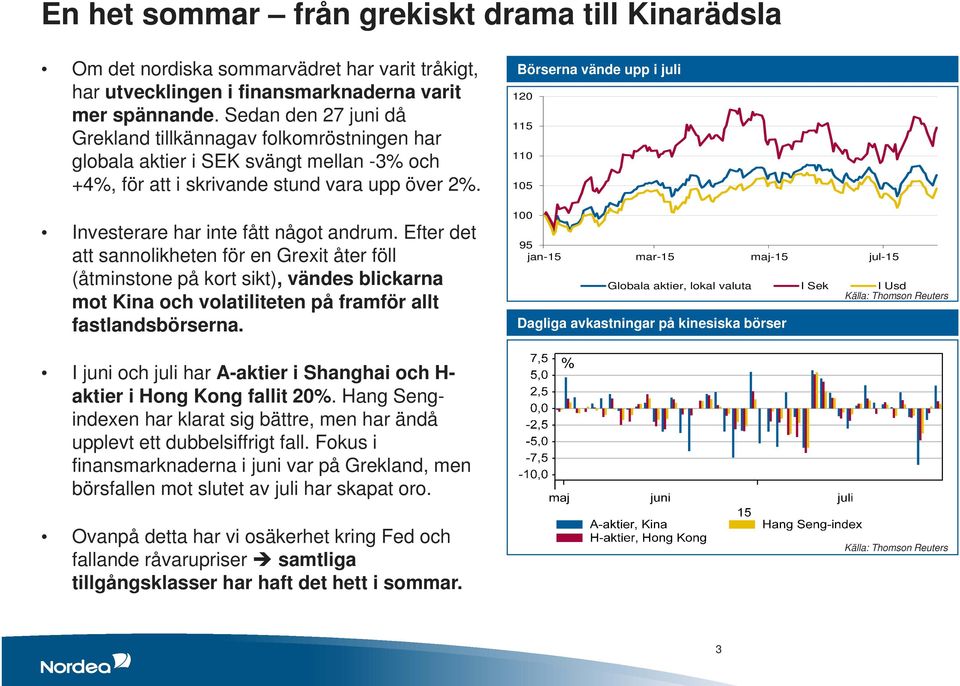 Efter det att sannolikheten för en Grexit åter föll (åtminstone på kort sikt), vändes blickarna mot Kina och volatiliteten på framför allt fastlandsbörserna.