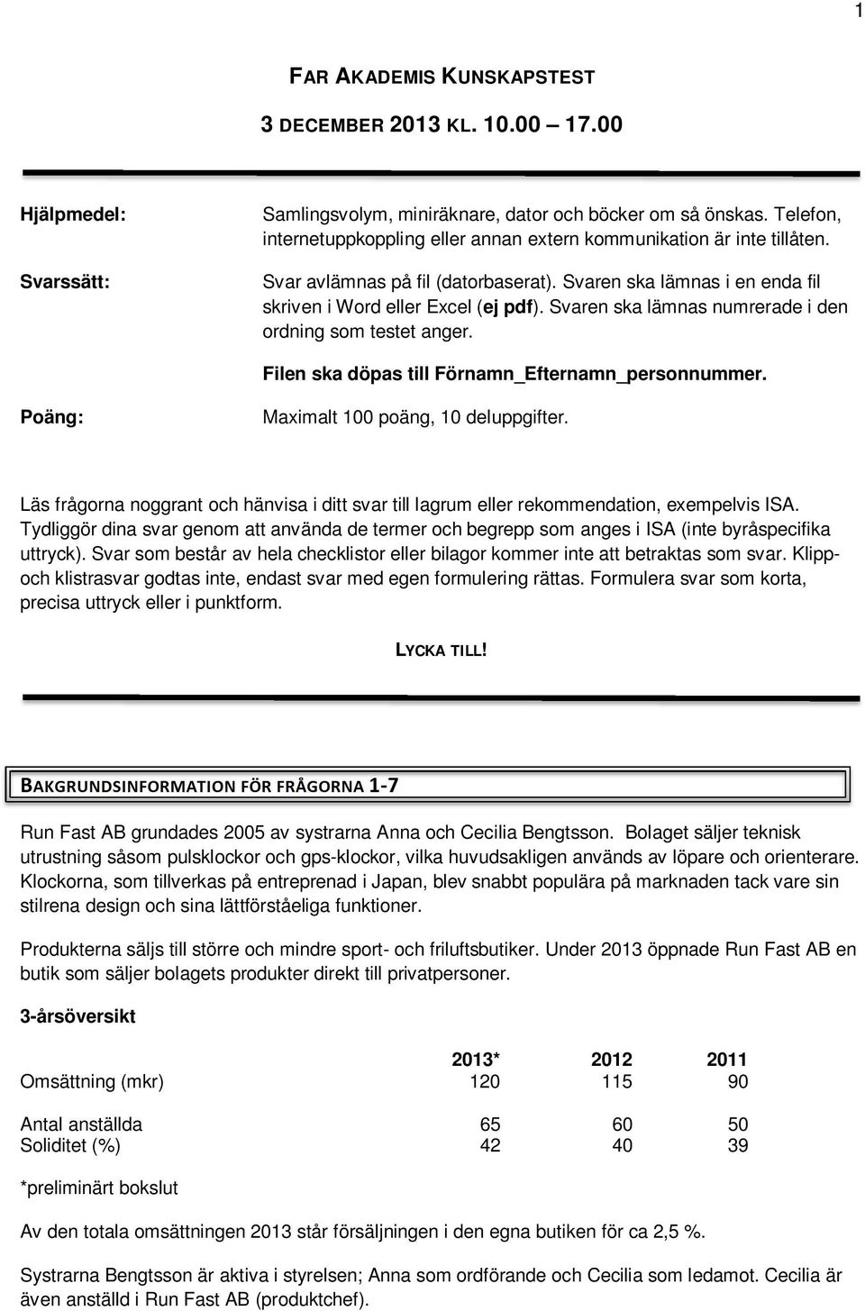 Svaren ska lämnas numrerade i den ordning som testet anger. Filen ska döpas till Förnamn_Efternamn_personnummer. Poäng: Maximalt 100 poäng, 10 deluppgifter.