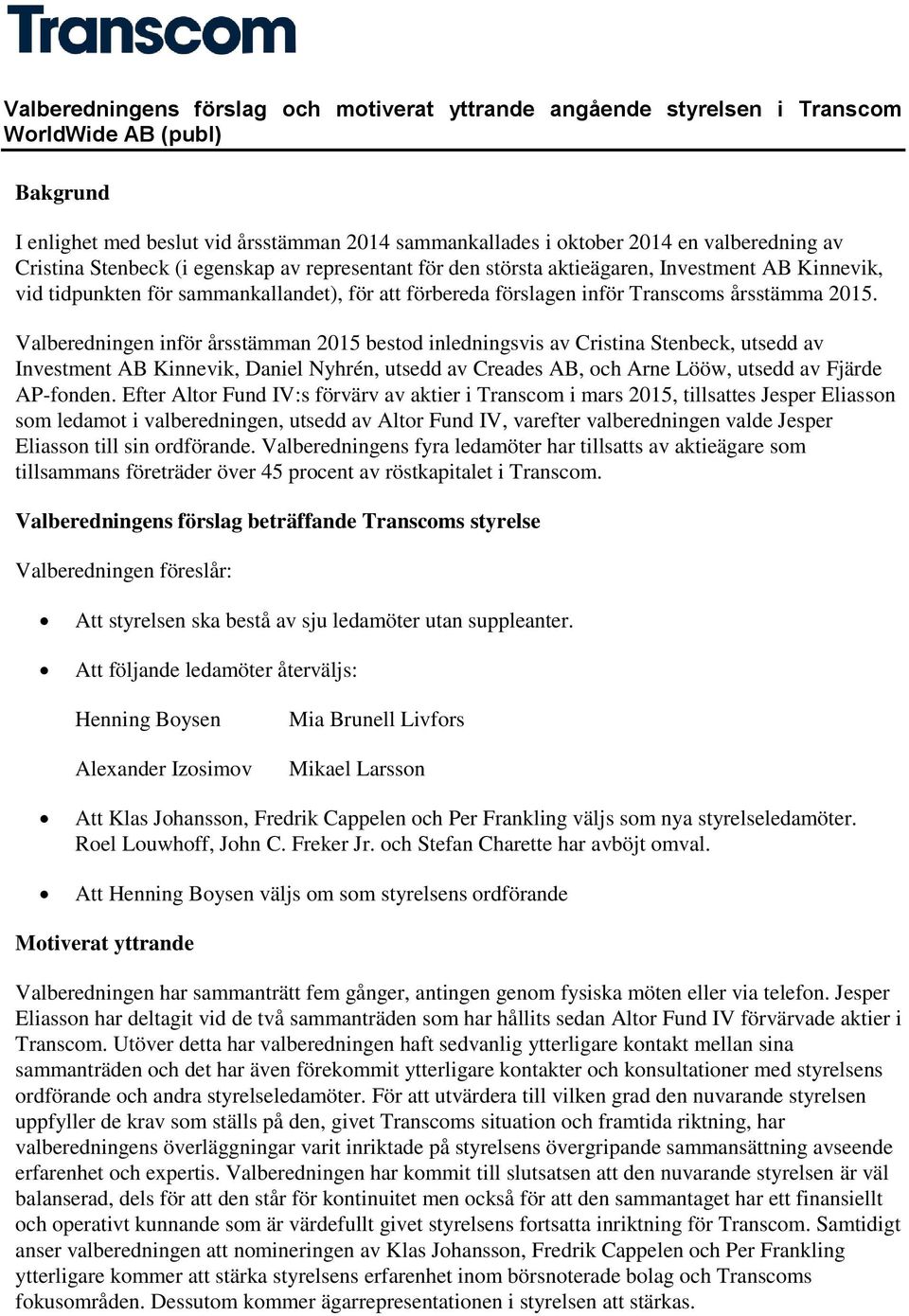 Valberedningen inför årsstämman 2015 bestod inledningsvis av Cristina Stenbeck, utsedd av Investment AB Kinnevik, Daniel Nyhrén, utsedd av Creades AB, och Arne Lööw, utsedd av Fjärde AP-fonden.