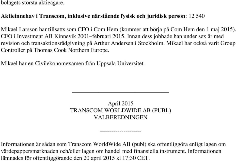 Mikael har också varit Group Controller på Thomas Cook Northern Europe. Mikael har en Civilekonomexamen från Uppsala Universitet.