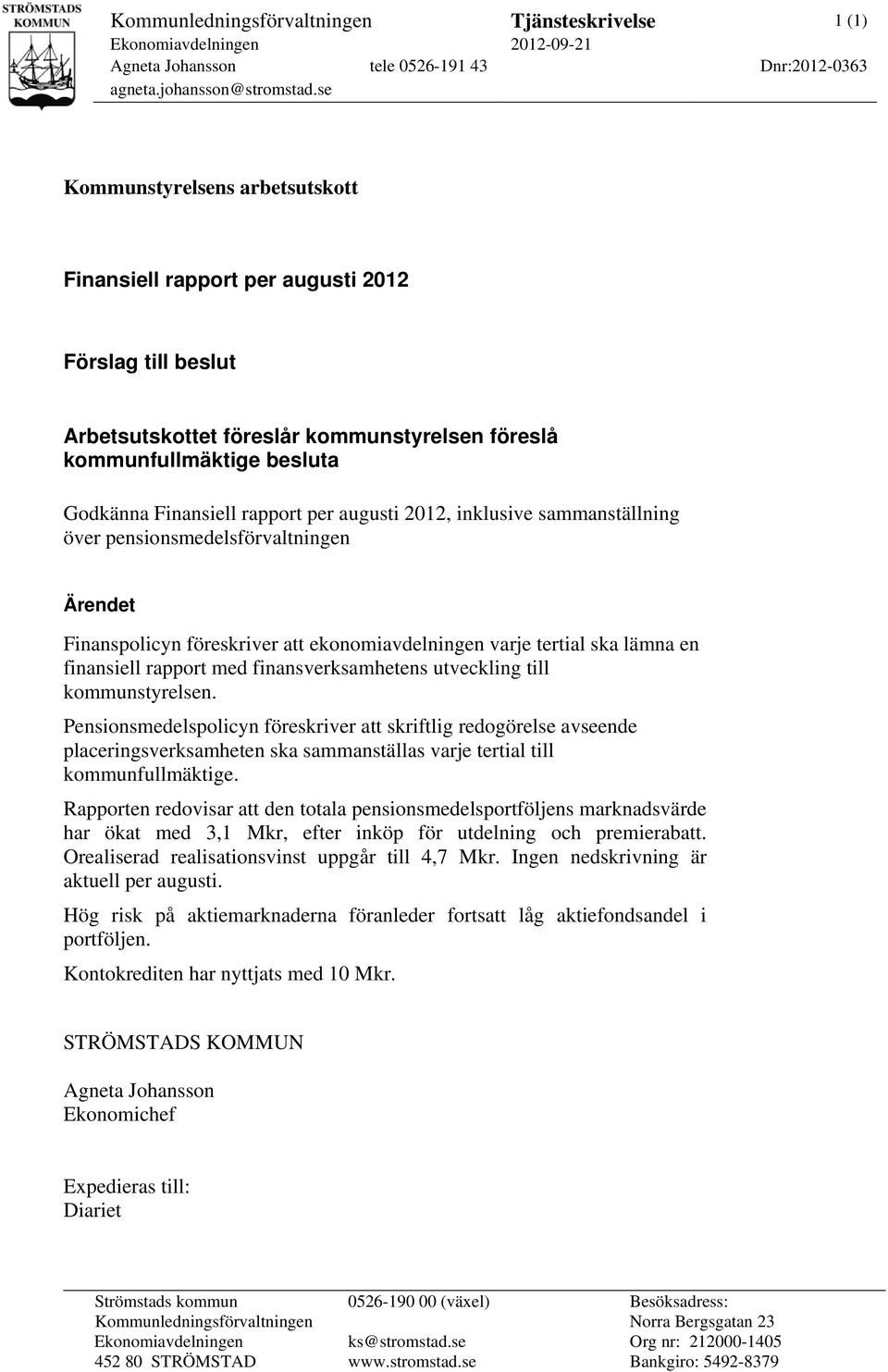 augusti 2012, inklusive sammanställning över pensionsmedelsförvaltningen Ärendet Finanspolicyn föreskriver att ekonomiavdelningen varje tertial ska lämna en finansiell rapport med finansverksamhetens
