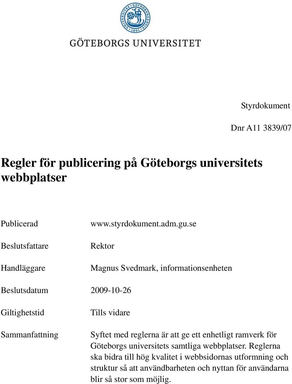 se Rektor Magnus Svedmark, informationsenheten Beslutsdatum 2009-10-26 Giltighetstid Sammanfattning Tills vidare Syftet med