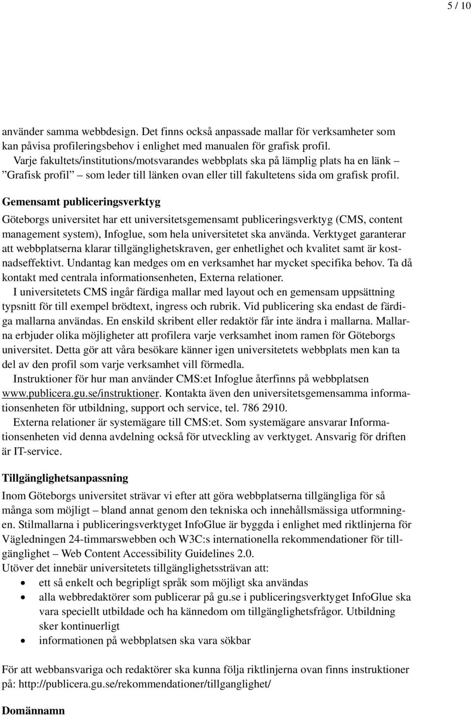 Gemensamt publiceringsverktyg Göteborgs universitet har ett universitetsgemensamt publiceringsverktyg (CMS, content management system), Infoglue, som hela universitetet ska använda.