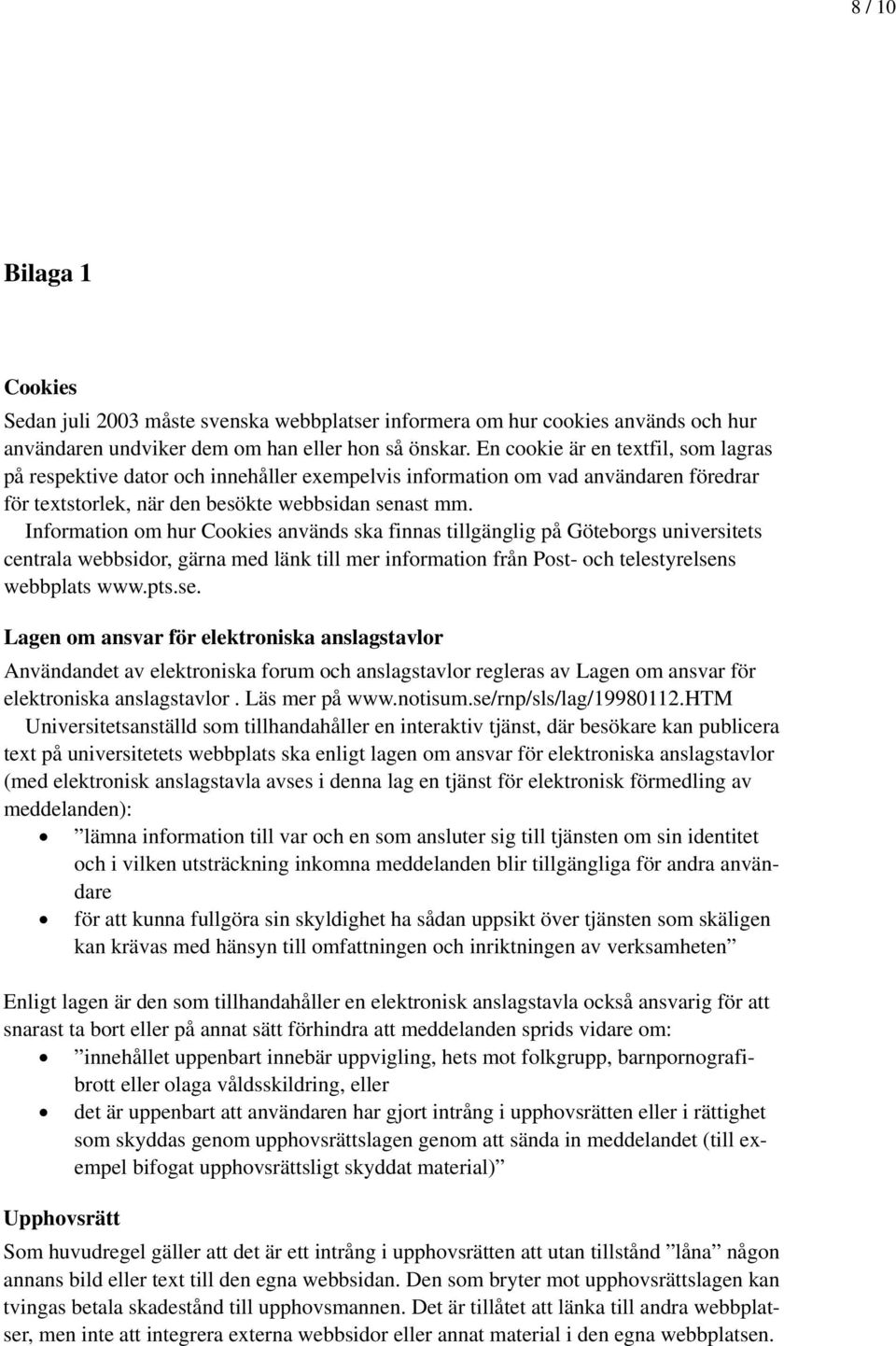 Information om hur Cookies används ska finnas tillgänglig på Göteborgs universitets centrala webbsidor, gärna med länk till mer information från Post- och telestyrelsen