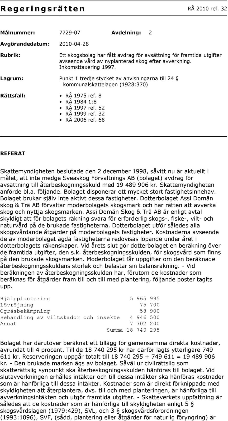 Inkomsttaxering 1997. Lagrum: Punkt 1 tredje stycket av anvisningarna till 24 kommunalskattelagen (1928:370) Rättsfall: RÅ 1975 ref. 8 RÅ 1984 1:8 RÅ 1997 ref. 52 RÅ 1999 ref. 32 RÅ 2006 ref.