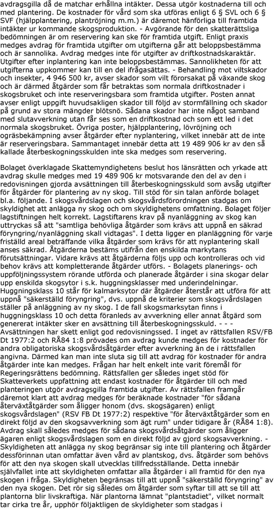 Avdrag medges inte för utgifter av driftkostnadskaraktär. Utgifter efter inplantering kan inte beloppsbestämmas. Sannolikheten för att utgifterna uppkommer kan till en del ifrågasättas.