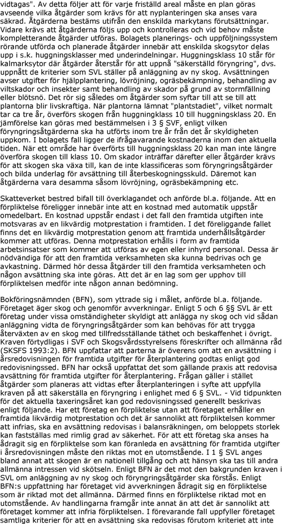 Bolagets planerings- och uppföljningssystem rörande utförda och planerade åtgärder innebär att enskilda skogsytor delas upp i s.k. huggningsklasser med underindelningar.