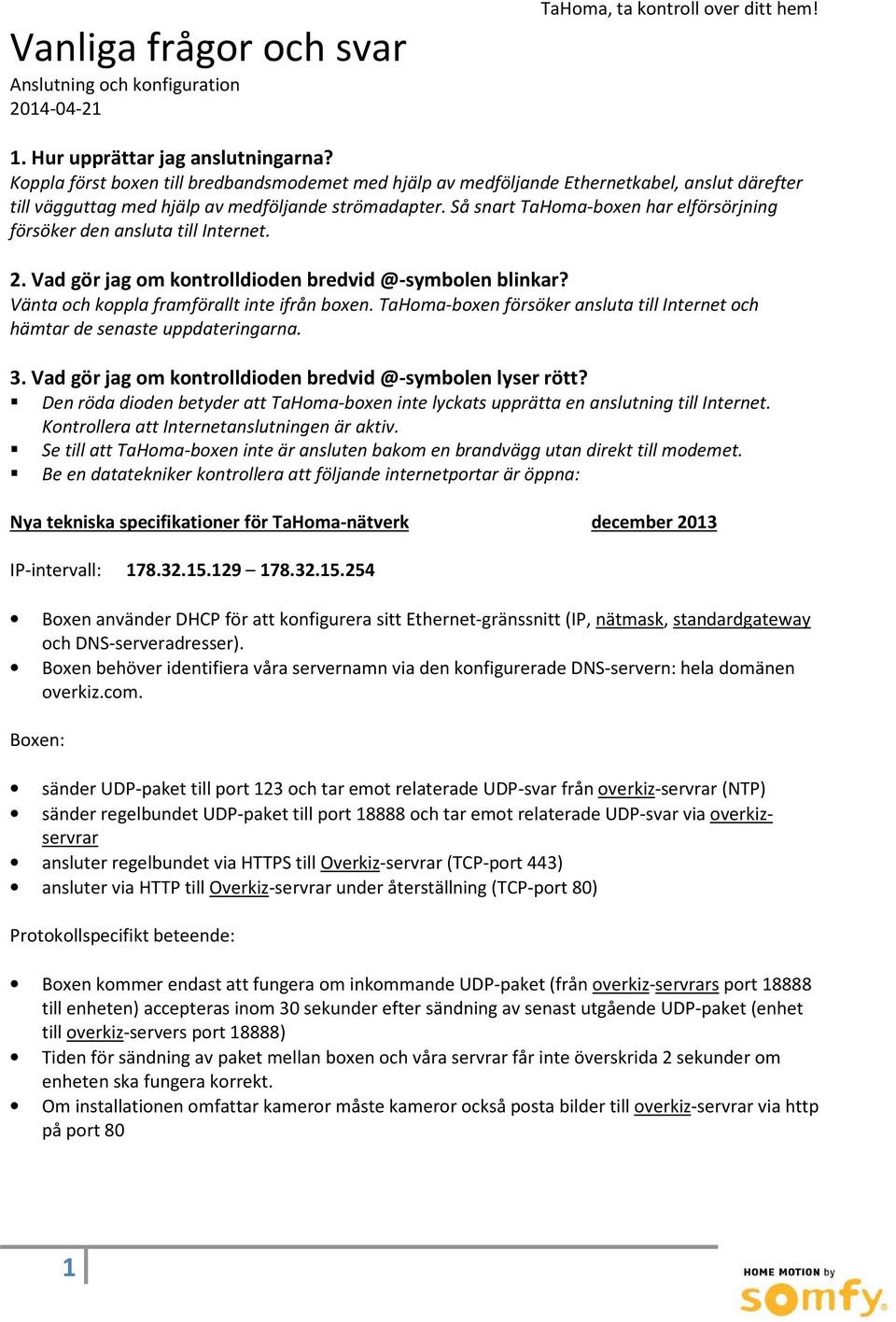 Så snart TaHoma-boxen har elförsörjning försöker den ansluta till Internet. 2. Vad gör jag om kontrolldioden bredvid @-symbolen blinkar? Vänta och koppla framförallt inte ifrån boxen.