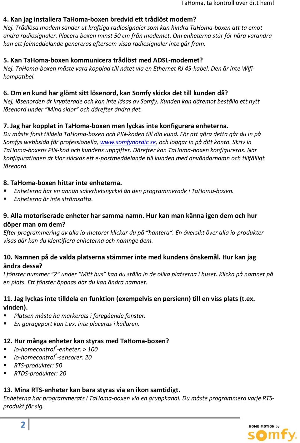 Om enheterna står för nära varandra kan ett felmeddelande genereras eftersom vissa radiosignaler inte går fram. 5. Kan TaHoma-boxen kommunicera trådlöst med ADSL-modemet? Nej.