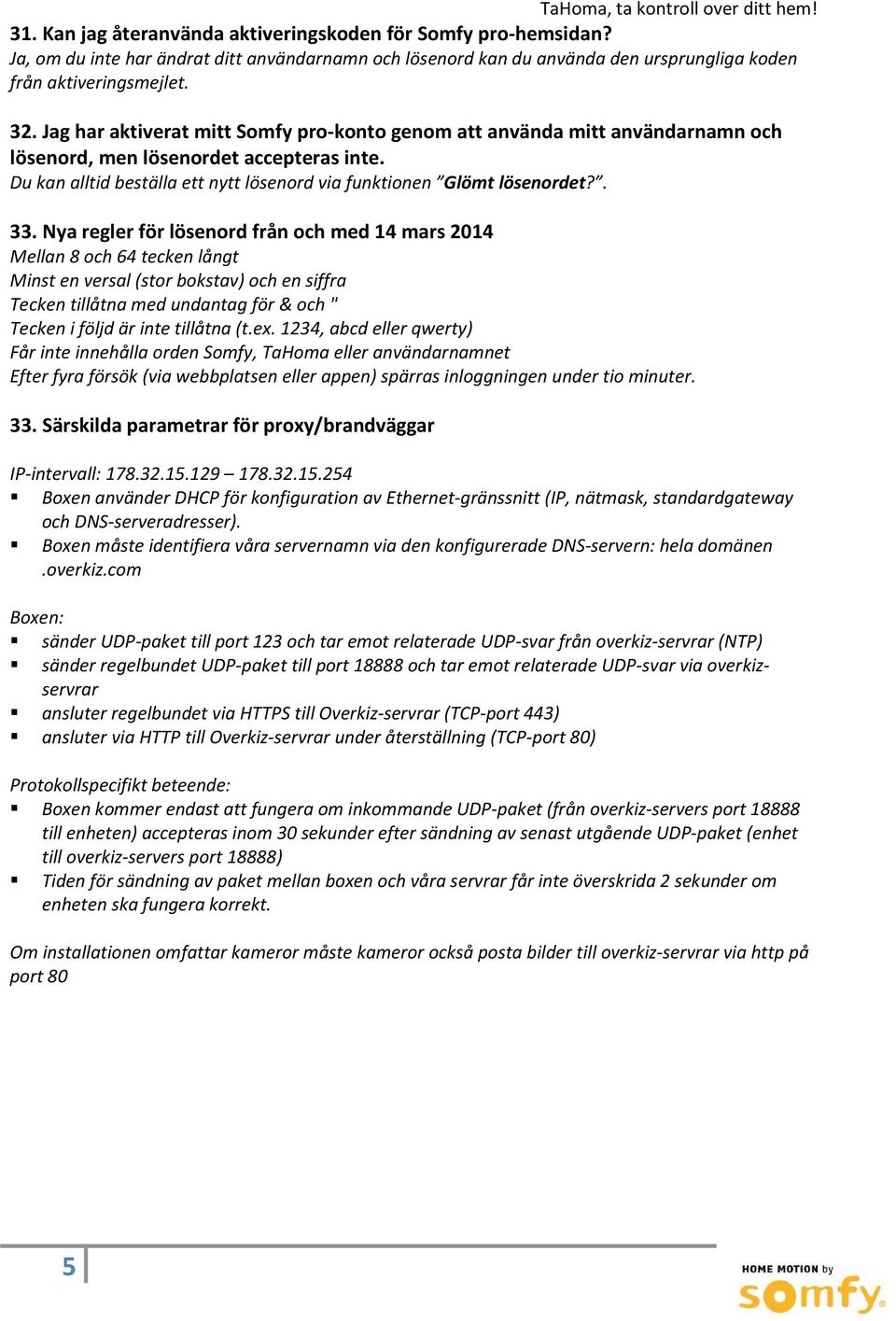 Nya regler för lösenord från och med 14 mars 2014 Mellan 8 och 64 tecken långt Minst en versal (stor bokstav) och en siffra Tecken tillåtna med undantag för & och " Tecken i följd är inte tillåtna (t.