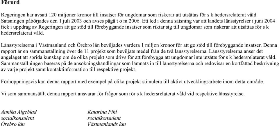 hedersrelaterat våld. Länsstyrelserna i Västmanland och Örebro län beviljades vardera 1 miljon kronor för att ge stöd till förebyggande insatser.