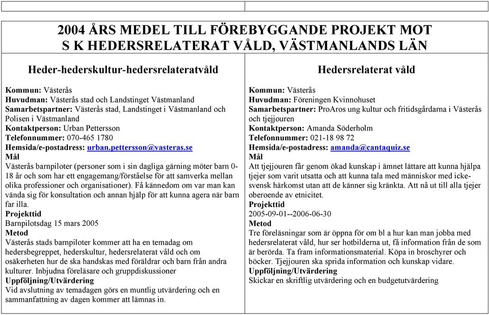 se Västerås barnpiloter (personer som i sin dagliga gärning möter barn 0-18 år och som har ett engagemang/förståelse för att samverka mellan olika professioner och organisationer).