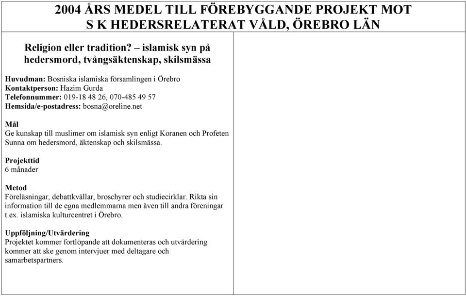 Hemsida/e-postadress: bosna@oreline.net Ge kunskap till muslimer om islamisk syn enligt Koranen och Profeten Sunna om hedersmord, äktenskap och skilsmässa.