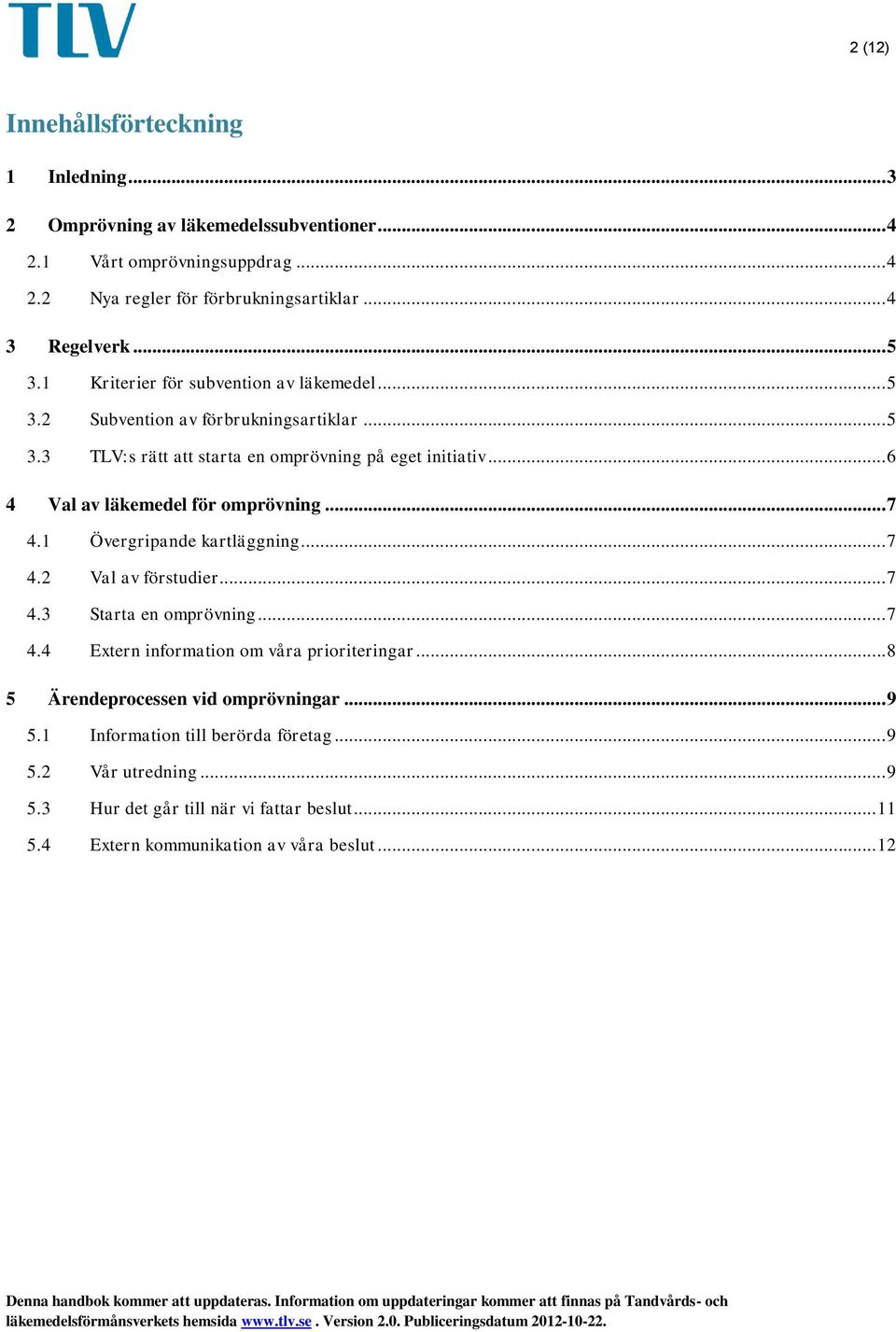 .. 6 4 Val av läkemedel för omprövning... 7 4.1 Övergripande kartläggning... 7 4.2 Val av förstudier... 7 4.3 Starta en omprövning... 7 4.4 Extern information om våra prioriteringar.