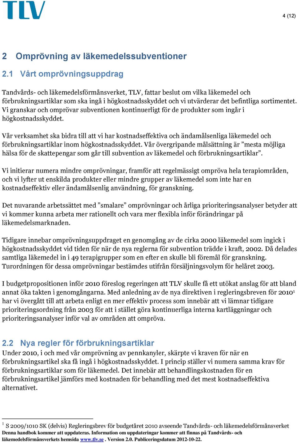 sortimentet. Vi granskar och omprövar subventionen kontinuerligt för de produkter som ingår i högkostnadsskyddet.