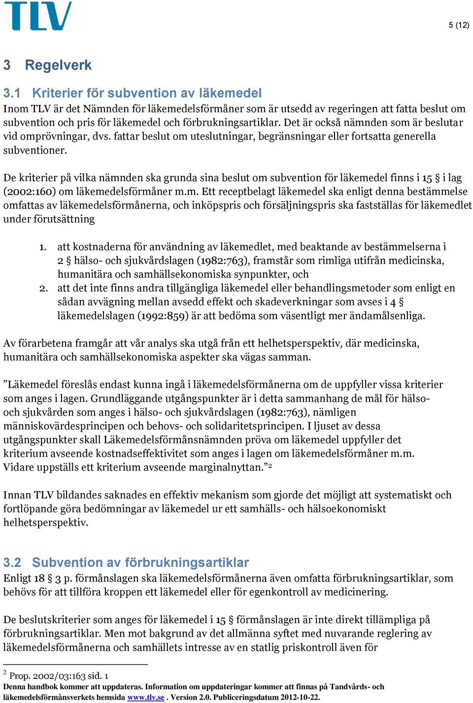 Det är också nämnden som är beslutar vid omprövningar, dvs. fattar beslut om uteslutningar, begränsningar eller fortsatta generella subventioner.