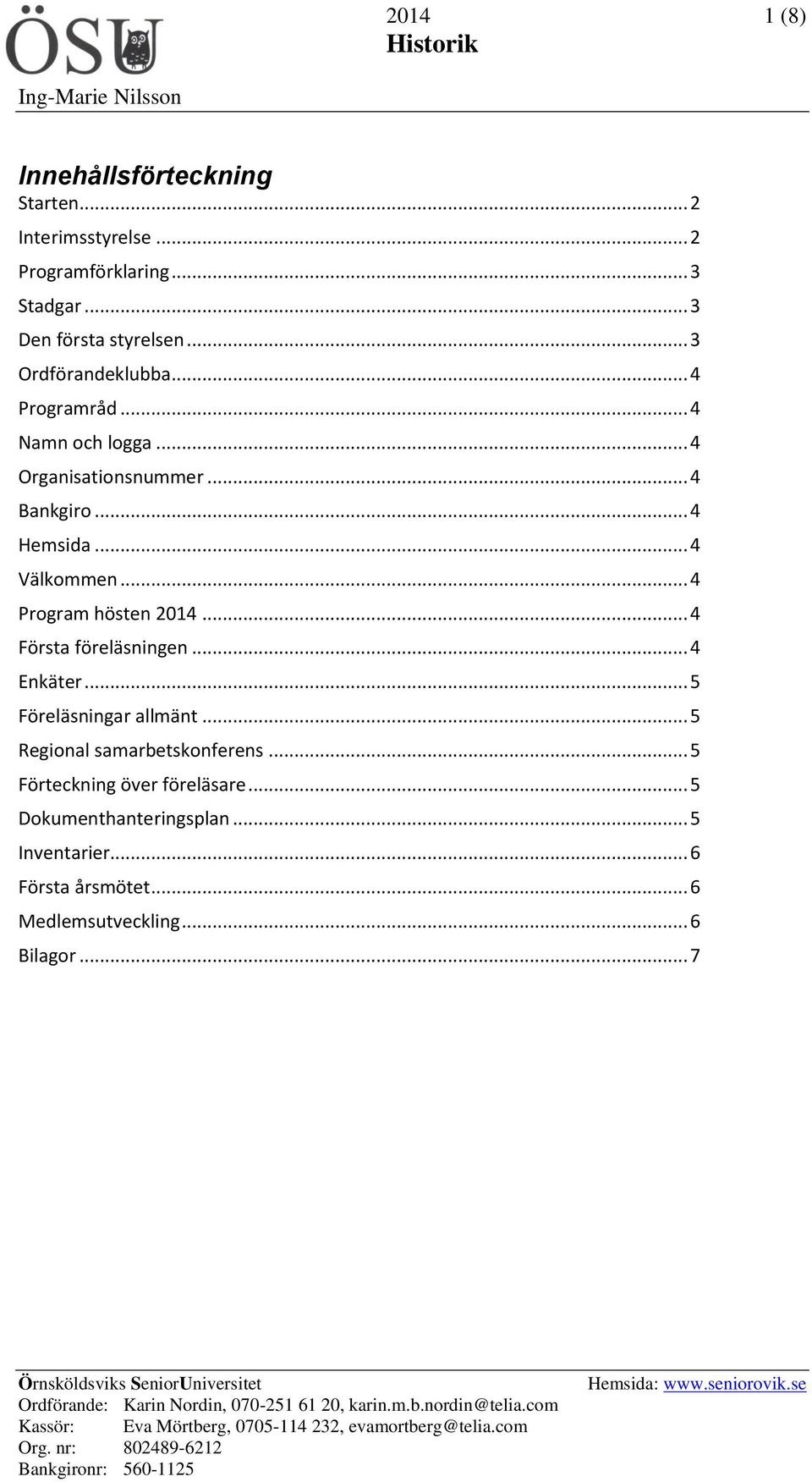 .. 5 Föreläsningar allmänt... 5 Regional samarbetskonferens... 5 Förteckning över föreläsare... 5 Dokumenthanteringsplan... 5 Inventarier... 6 Första årsmötet.