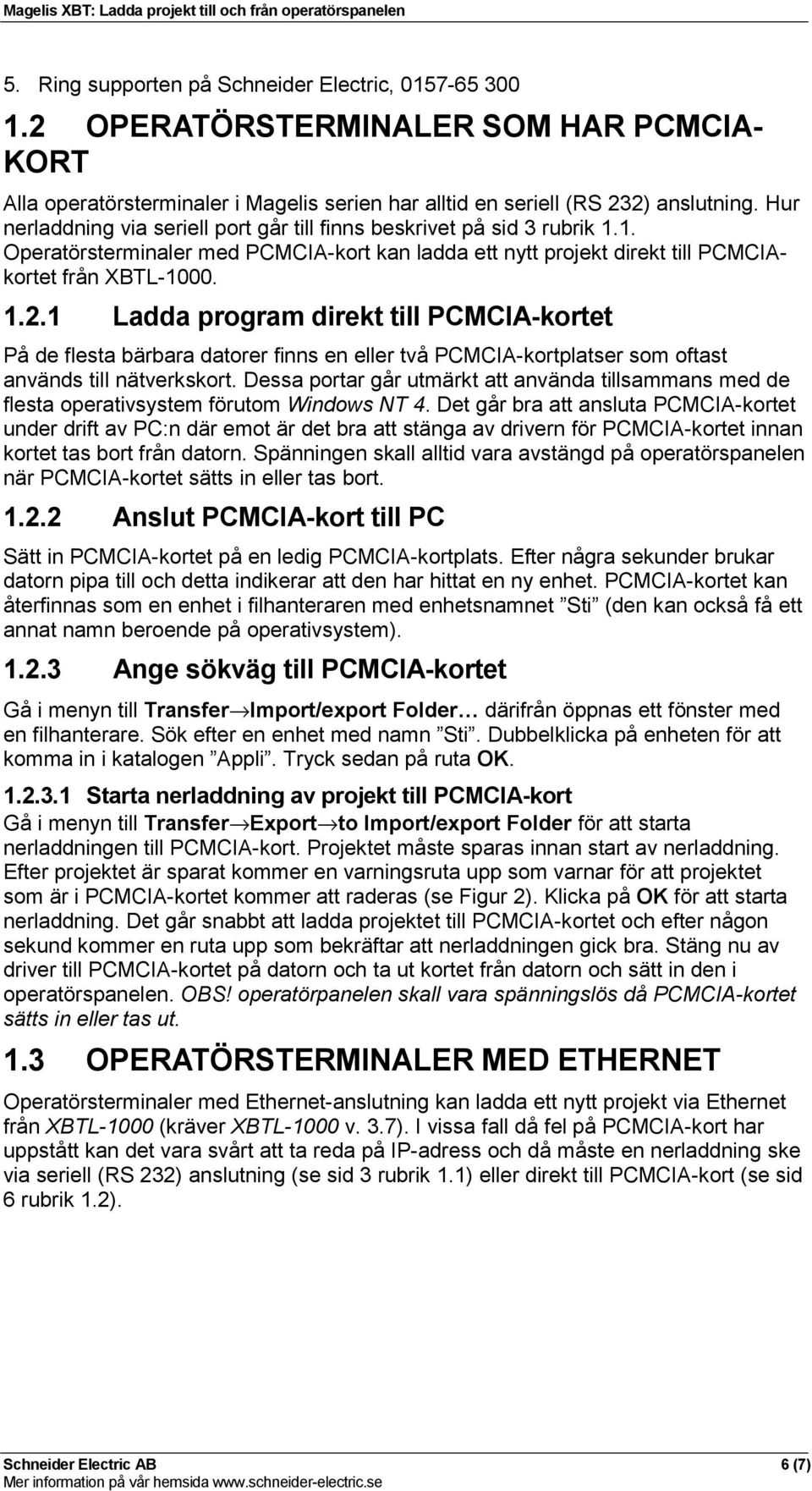 1 Ladda program direkt till PCMCIA-kortet På de flesta bärbara datorer finns en eller två PCMCIA-kortplatser som oftast används till nätverkskort.