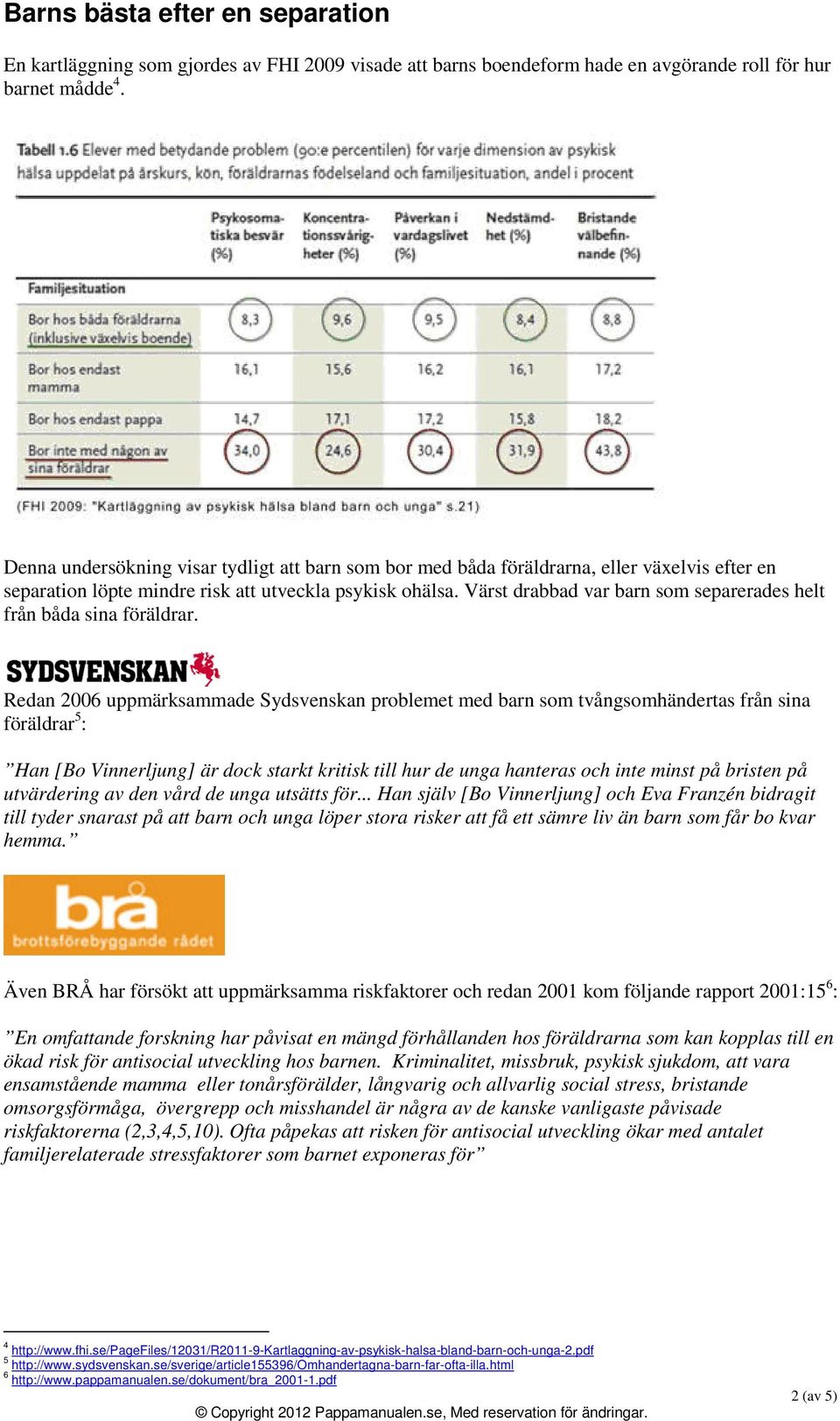 Värst drabbad var barn som separerades helt från båda sina föräldrar.