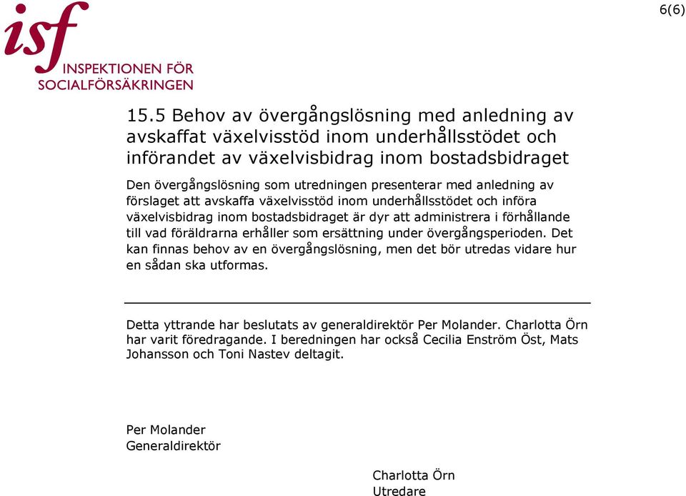 presenterar med anledning av förslaget att avskaffa växelvisstöd inom underhållsstödet och införa växelvisbidrag inom bostadsbidraget är dyr att administrera i förhållande till vad