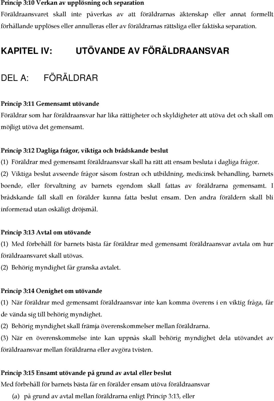 KAPITEL IV: UTÖVANDE AV FÖRÄLDRAANSVAR DEL A: FÖRÄLDRAR Princip 3:11 Gemensamt utövande Föräldrar som har föräldraansvar har lika rättigheter och skyldigheter att utöva det och skall om möjligt utöva
