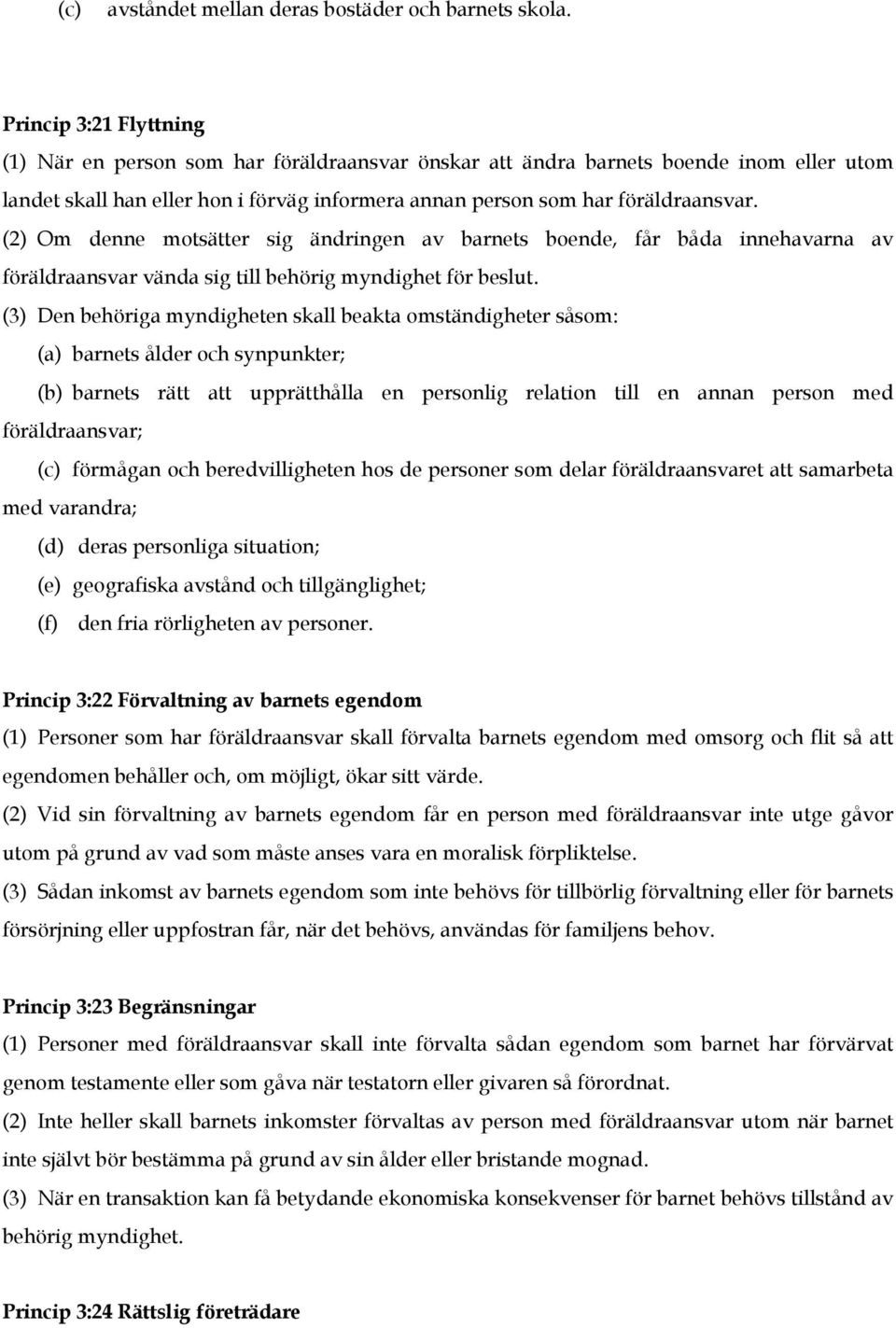 (2) Om denne motsätter sig ändringen av barnets boende, får båda innehavarna av föräldraansvar vända sig till behörig myndighet för beslut.