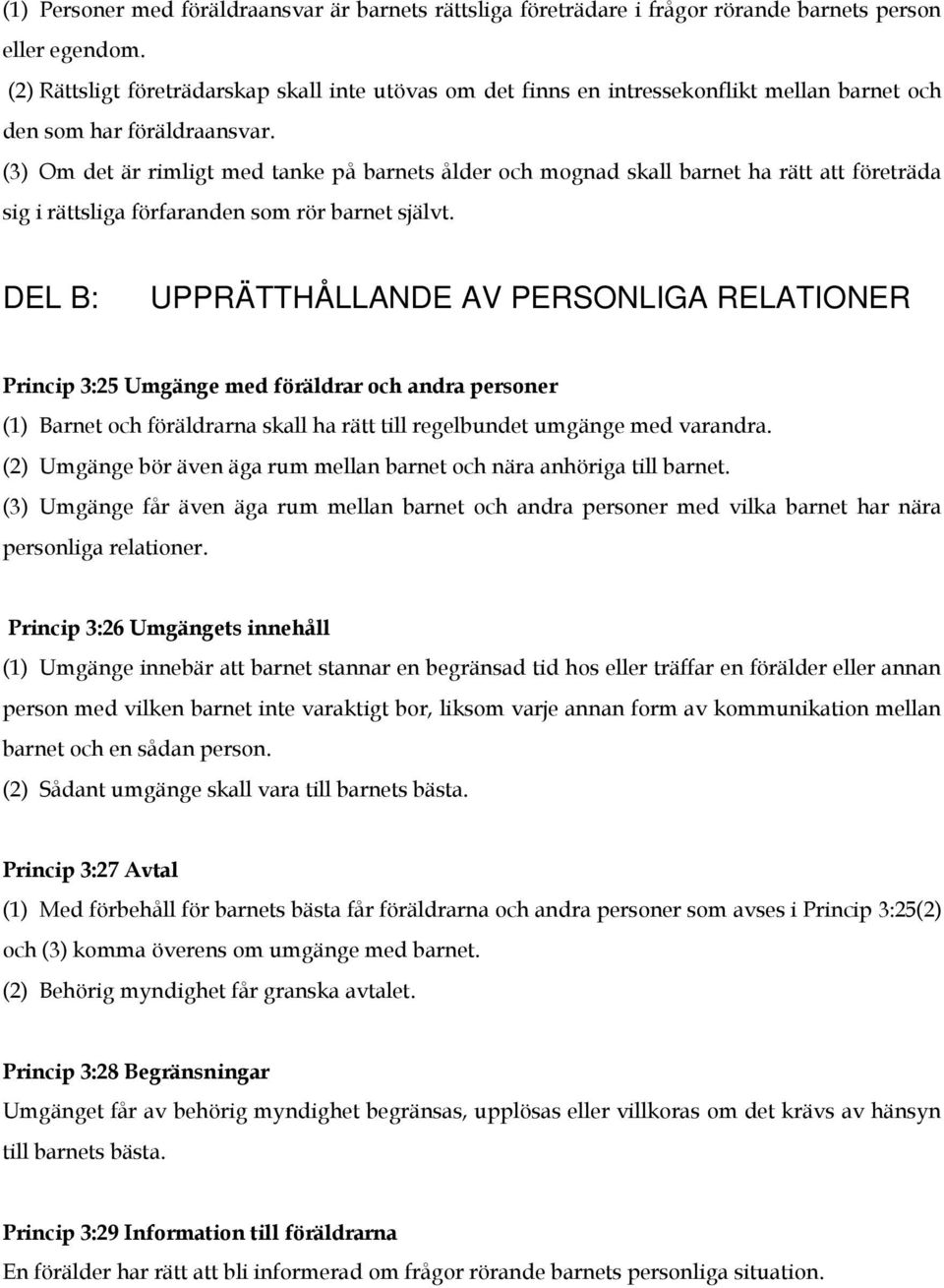 (3) Om det är rimligt med tanke på barnets ålder och mognad skall barnet ha rätt att företräda sig i rättsliga förfaranden som rör barnet självt.