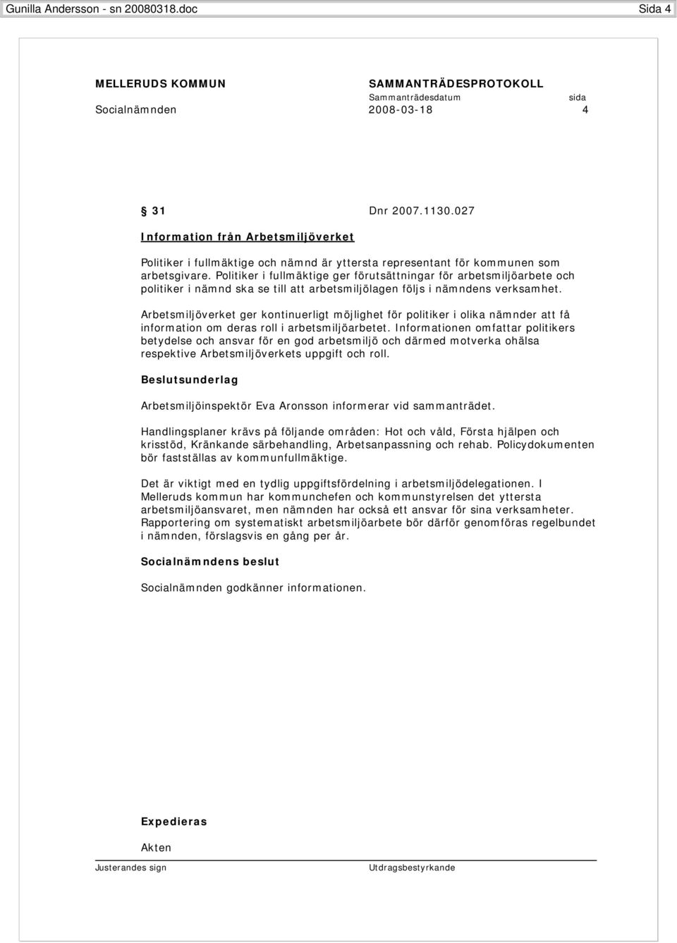 Politiker i fullmäktige ger förutsättningar för arbetsmiljöarbete och politiker i nämnd ska se till att arbetsmiljölagen följs i nämndens verksamhet.