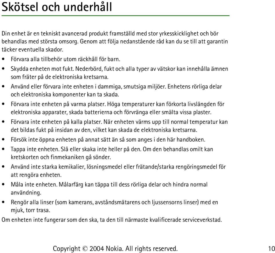 Nederbörd, fukt och alla typer av vätskor kan innehålla ämnen som fräter på de elektroniska kretsarna. Använd eller förvara inte enheten i dammiga, smutsiga miljöer.