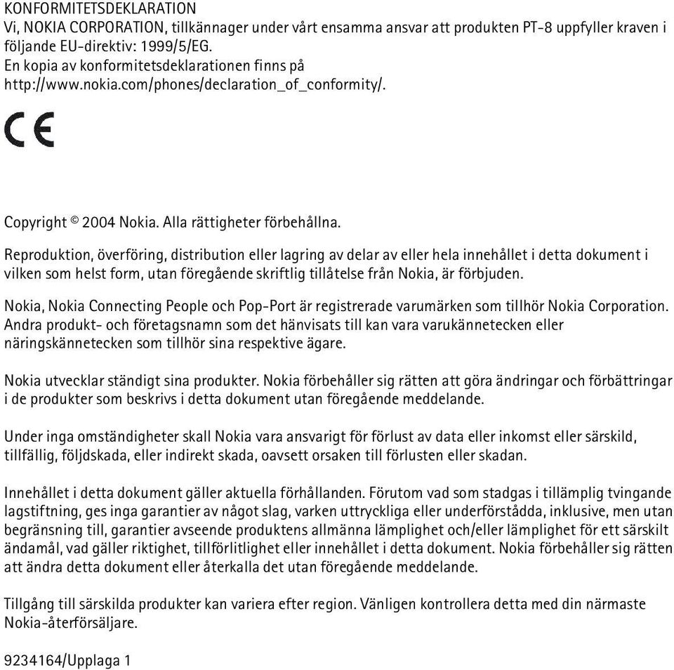 Reproduktion, överföring, distribution eller lagring av delar av eller hela innehållet i detta dokument i vilken som helst form, utan föregående skriftlig tillåtelse från Nokia, är förbjuden.