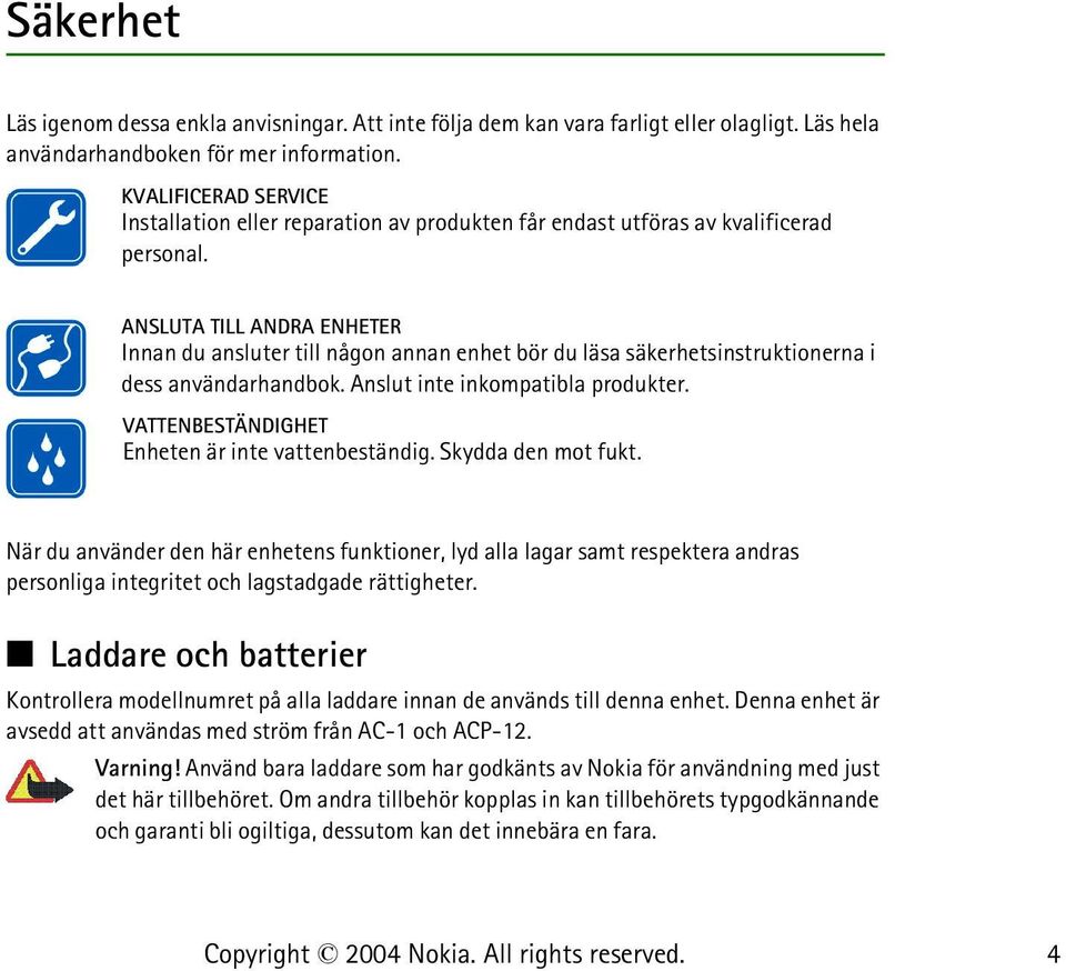 ANSLUTA TILL ANDRA ENHETER Innan du ansluter till någon annan enhet bör du läsa säkerhetsinstruktionerna i dess användarhandbok. Anslut inte inkompatibla produkter.