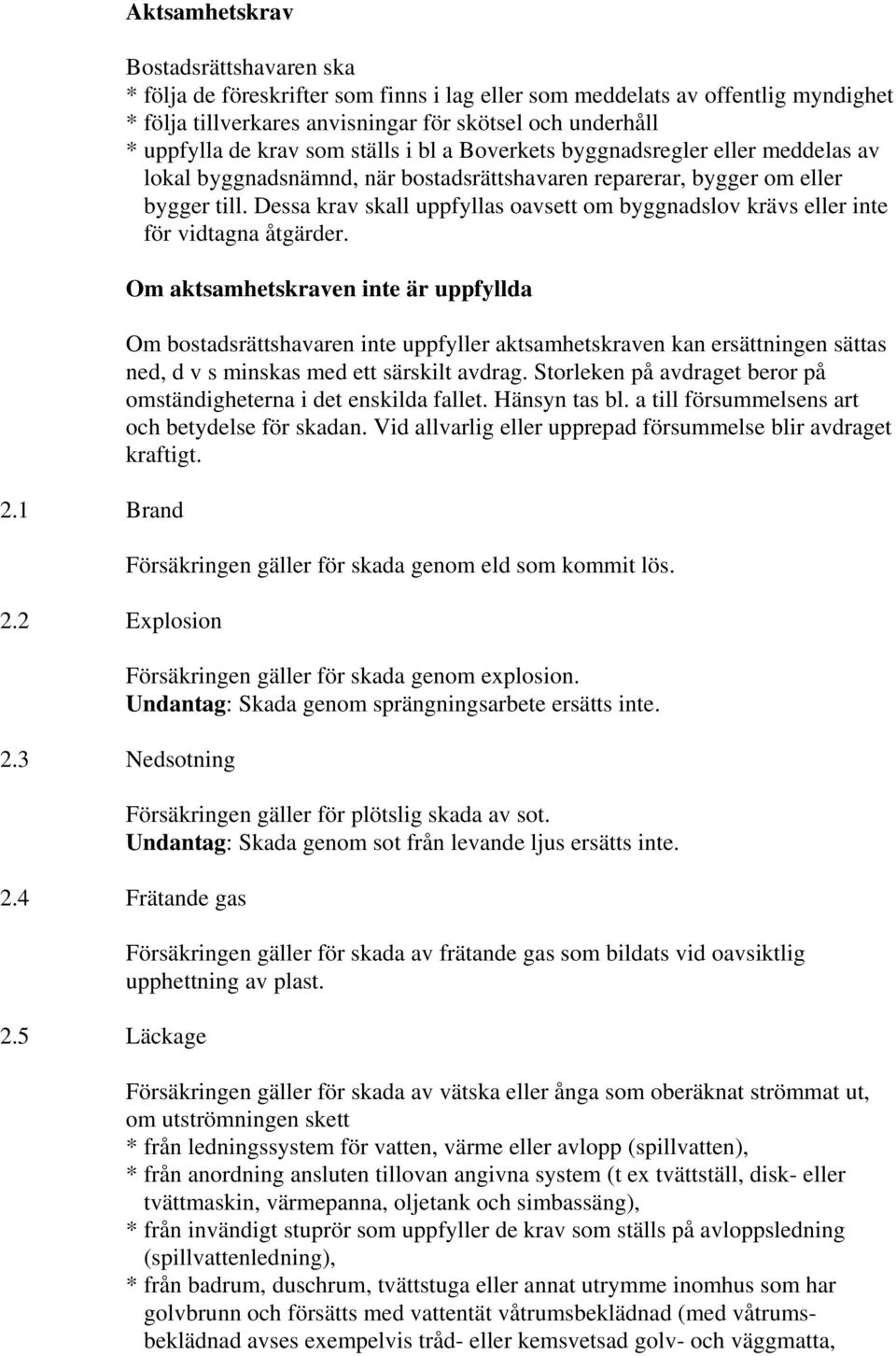 som ställs i bl a Boverkets byggnadsregler eller meddelas av lokal byggnadsnämnd, när bostadsrättshavaren reparerar, bygger om eller bygger till.