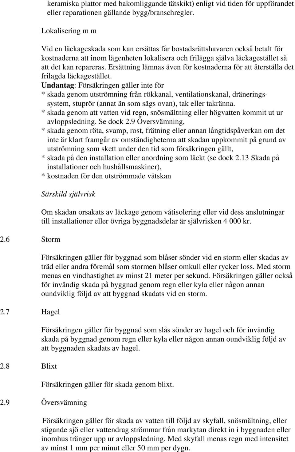 Ersättning lämnas även för kostnaderna för att återställa det frilagda läckagestället.