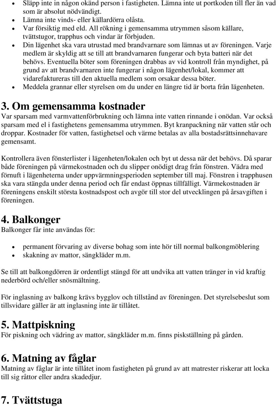 Varje medlem är skyldig att se till att brandvarnaren fungerar och byta batteri när det behövs.