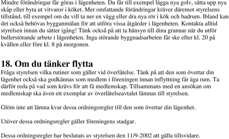 Ibland kan det också behövas bygganmälan för att utföra vissa åtgärder i lägenheten. Kontakta alltid styrelsen innan du sätter igång!