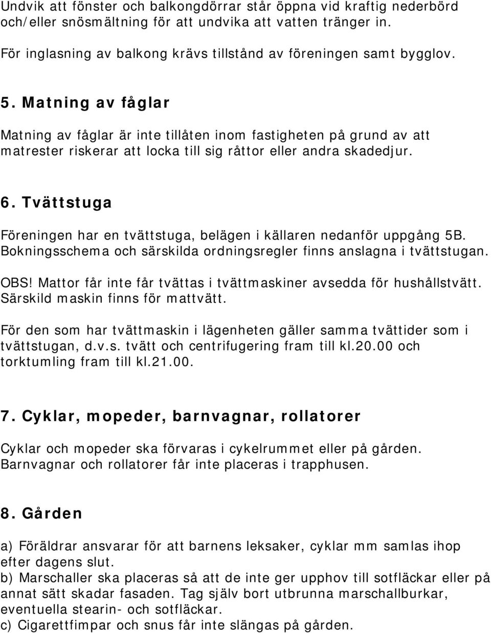 Matning av fåglar Matning av fåglar är inte tillåten inom fastigheten på grund av att matrester riskerar att locka till sig råttor eller andra skadedjur. 6.