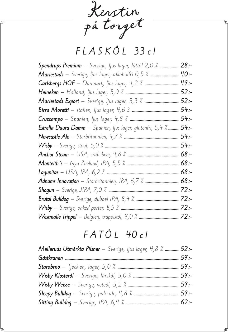 .. 54:- Estrella Daura Damm Spanien, ljus lager, glutenfri, 5,4 %... 54:- Newcastle Ale Storbritannien, 4,7 %... 54:- Wisby Sverige, stout, 5,0 %... 54:- Anchor Steam USA, craft beer, 4,8 %.
