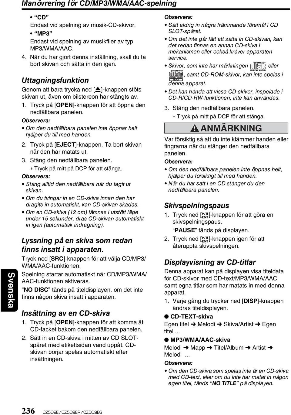 Tryck på [OPEN]-knappen för att öppna den nedfällbara panelen. Om den nedfällbara panelen inte öppnar helt hjälper du till med handen. 2. Tryck på [EJECT]-knappen.