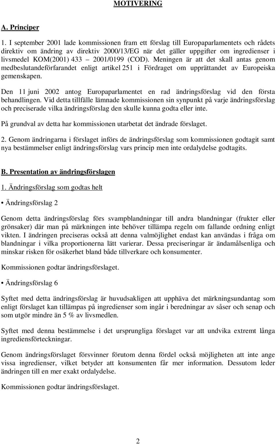 2001/0199 (COD). Meningen är att det skall antas genom medbeslutandeförfarandet enligt artikel 251 i Fördraget om upprättandet av Europeiska gemenskapen.