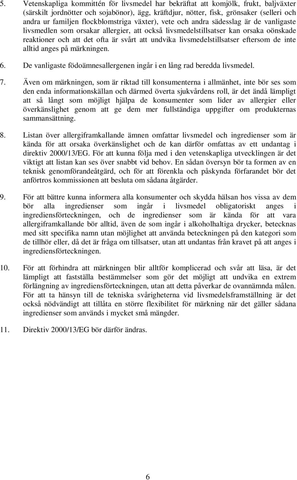 undvika livsmedelstillsatser eftersom de inte alltid anges på märkningen. 6. De vanligaste födoämnesallergenen ingår i en lång rad beredda livsmedel. 7.