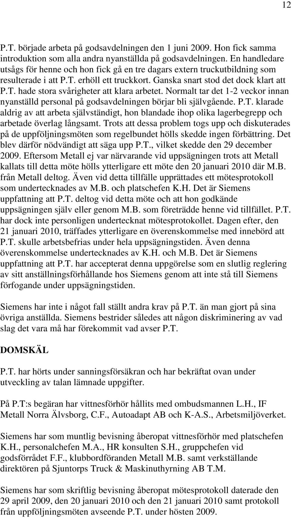 Normalt tar det 1-2 veckor innan nyanställd personal på godsavdelningen börjar bli självgående. P.T.